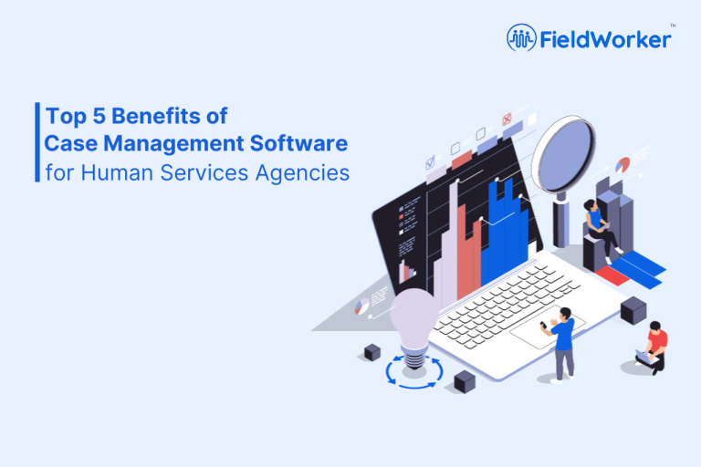 Top 5 Benefits of Case Management Software for Human Services Agencies