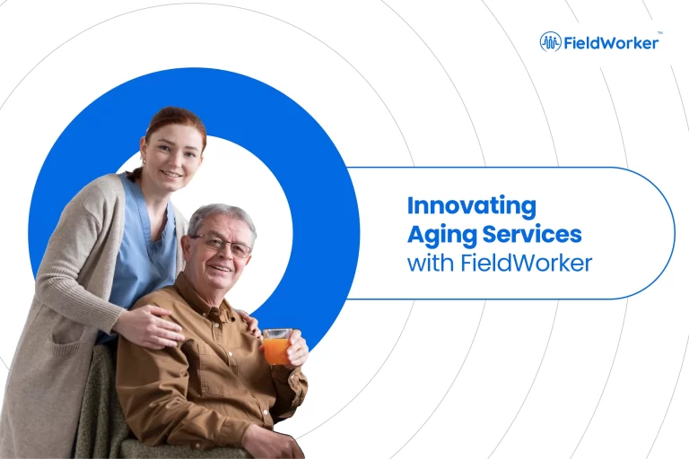 How FieldWorker Supports Aging Care Services and Caregivers